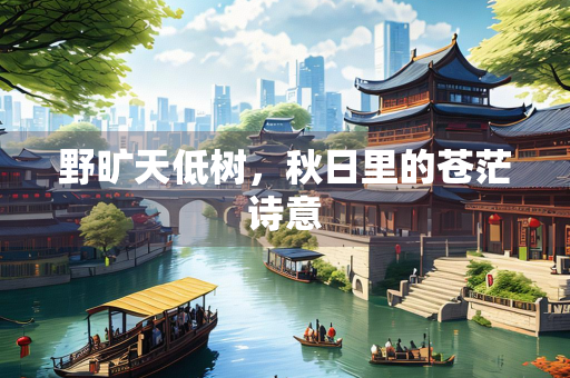 野旷天低树，秋日里的苍茫诗意